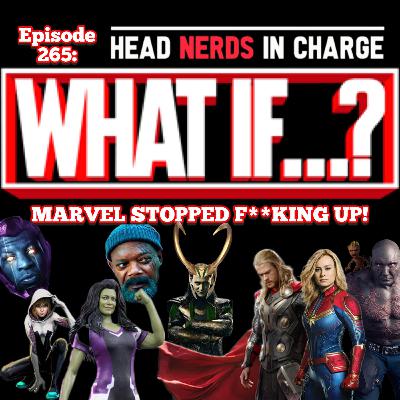 Episode 265: What If...Marvel Stopped ****ing Up!?