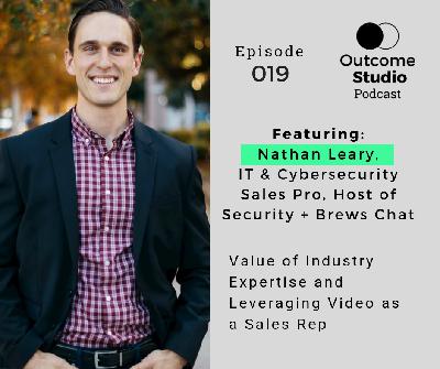 019: Value of Industry Expertise and Leveraging Video as a Sales Rep with Nathan Leary 019: Value of Industry Expertise and Leveraging Video as a Sales Rep with Nathan Leary