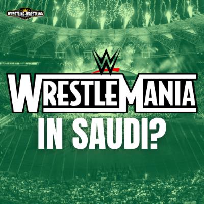 Ep. 1045: A WrestleMania In Saudi?