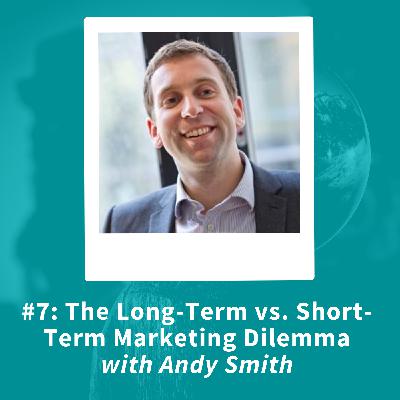 The Long-Term vs. Short-Term Marketing Dilemma with Andy Smith