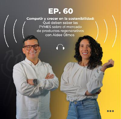 60. Competir y crecer en la sostenibilidad: Qué deben saber las PYMES sobre el mercado de productos regenerativos con Aidee Olmos