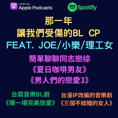 EP50 - 那一年讓我們受傷的BL CP、簡單聊聊同志戀愛實境秀《夏日咖啡男友》《男人們的戀愛3》、台泰跨國合作的《彈一場完美的戀愛》、台漫IP改編的音樂劇《三個不結婚的女人》feat.小樂、Joe、理工女