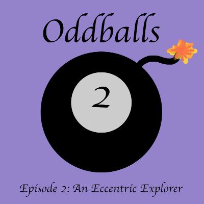 Oddballs Ep. 2 - An Eccentric Explorer