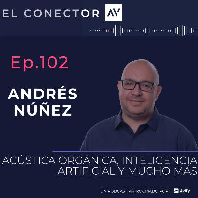 Ep 102. Andrés Núñez. Acústica Orgánica, IA y mucho más