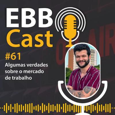 EBB Cast 61 - Algumas verdades sobre o mercado de trabalho com Bruno Lacerda EBB Cast 61 - Algumas verdades sobre o mercado de trabalho com Bruno Lacerda