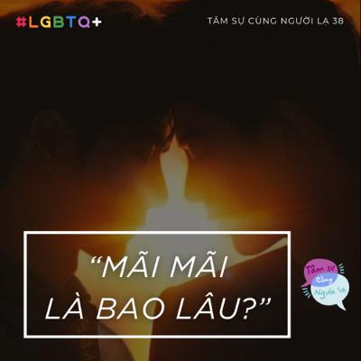 MÃI MÃI LÀ BAO LÂU? - Ep.38 - Tâm sự cùng Người lạ (LGBTQ+)
