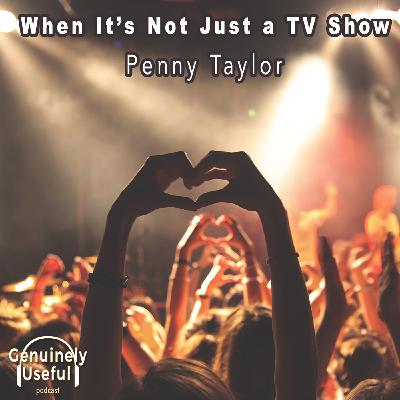 When It's Not Just a TV Show - Penny Taylor