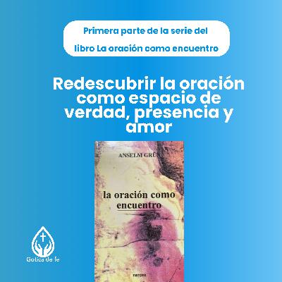 #8: Redescubrir la oración como espacio de verdad, presencia y amor