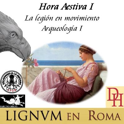 001 — Hora Aestiva, La legión en movimiento y la arqueología I