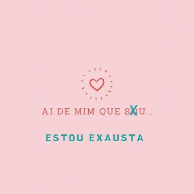 Ai de mim que estou... exausta!
