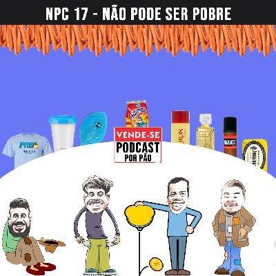 NPC 17 - Não pode ser pobre NPC 17 - Não pode ser pobre