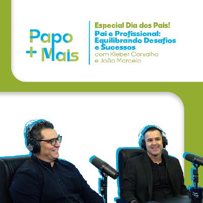 Especial Dia dos Pais - Pai e Profissional: Equilibrando Desafios e Sucessos com Kleber Carvalho e João Marcelo Especial Dia dos Pais - Pai e Profissional: Equilibrando Desafios e Sucessos com Kleber Carvalho e João Marcelo