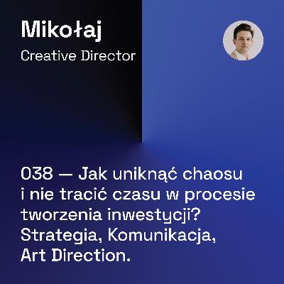 038 — Jak uniknąć chaosu i nie tracić czasu w procesie tworzenia inwestycji? Strategia, Komunikacja, Art Direction
