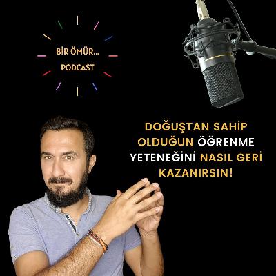 082 - Bir Ömür Öğrenme - Doğuştan Sahip Olduğun Öğrenme Yeteneğini Nasıl Geri Kazanabilirsin?