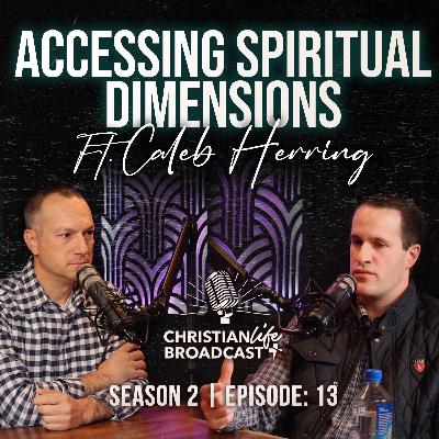 S2E13 | ACCESSING SPIRITUAL DIMENSIONS | FT. CALEB HERRING S2E13 | ACCESSING SPIRITUAL DIMENSIONS | FT. CALEB HERRING