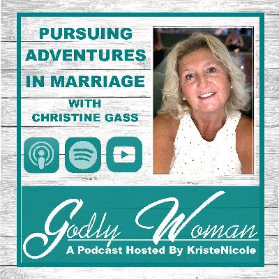 Godly Woman Podcast Episode # 4 - Pursuing Adventures In Marriage