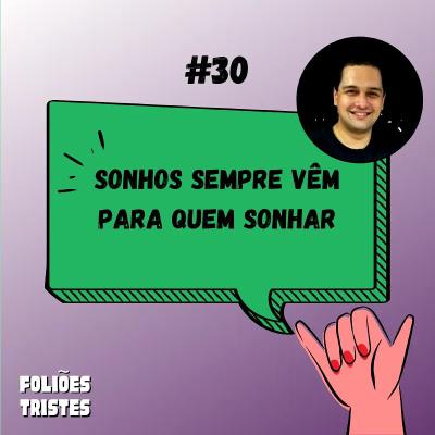 #30 - Sonhos sempre vêm pra quem sonhar