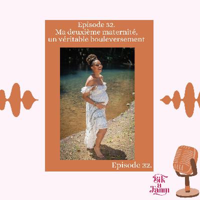 Episode 32. Mellissa, Ma deuxième maternité, un véritable bouleversement.
