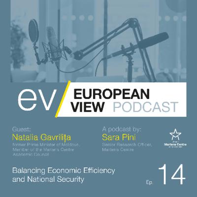 Balancing Economic Efficiency & National Security - The European View Podcast w/ Natalia Gavrilita
