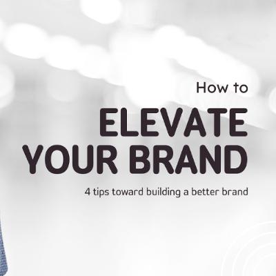 4 Tips to Elevate Your Brand 4 Tips to Elevate Your Brand