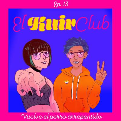 EP13: Vuelve el perro arrepentido | El retorno del Kuir Club EP13: Vuelve el perro arrepentido | El retorno del Kuir Club