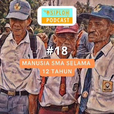 Episode 18 - Manusian SMA Selama 12 Tahun