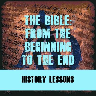 Episode 008 - The Bible - The Beginning to the End - History Lessons - Part 1