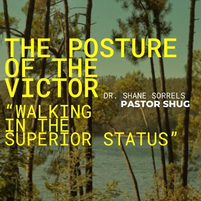 The Posture of The Victor - “Walking In The Superior Status” | Dr. Shane Sorrels “Pastor Shug”