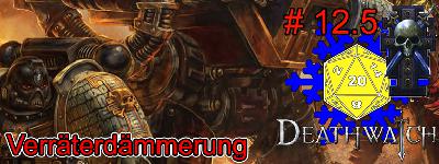 12.5 Actual Play Podcast - Warhammer 40K Deathwatch: Verräterdämmerung