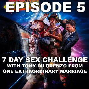 Ep 5. The 7-day sex challenge with Tony DiLorenzo from One Extraordinary Marriage Podcast