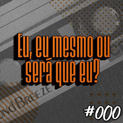 #000 - Eu, eu mesmo ou será que eu? | Podia tá gravando #000 - Eu, eu mesmo ou será que eu? | Podia tá gravando