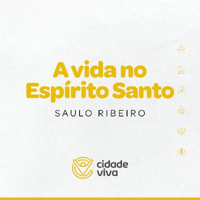 Saulo Ribeiro | O Deus esquecido – A vida no Espírito Santo | Cidade Viva Brasília