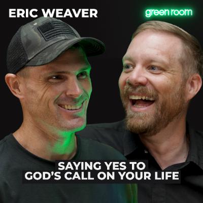 Eric Weaver: Saying Yes to God’s Call on Your Life Eric Weaver: Saying Yes to God’s Call on Your Life