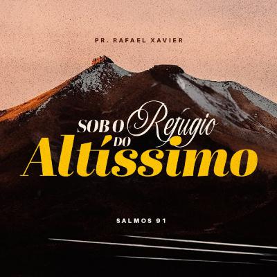 Sob o refúgio do altíssimo - Pr. Rafael Xavier