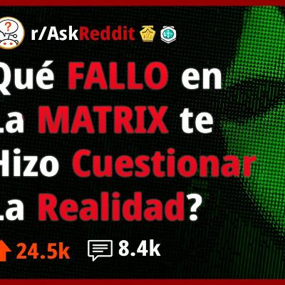 Cuál es el ERROR en la Matrix que te Hizo Cuestionarte la Realidad_ - Reddit Pregunta