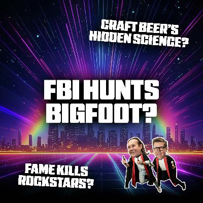 FBI Hunts Bigfoot, Craft Beer's Hidden Science and Fame Kills Rockstars