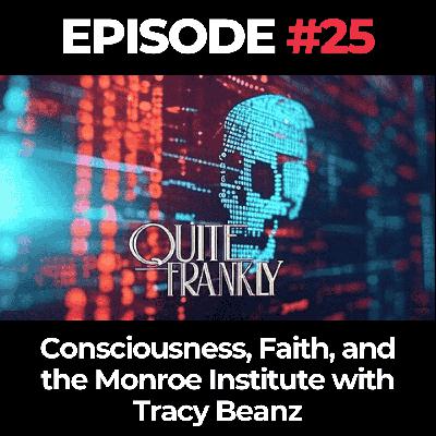 Quite Frankly Ep. 25: Consciousness, Faith, and the Monroe Institute with Tracy Beanz