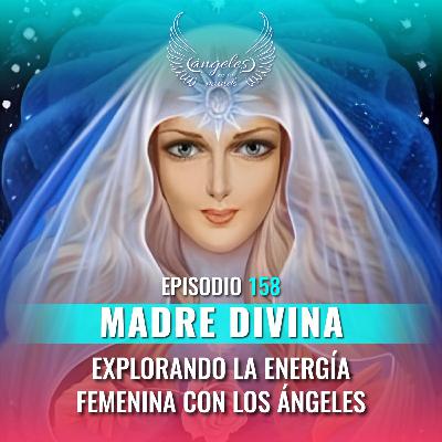Episodio #158 Madre Divina: Explorando la Energía Femenina con los ángeles Episodio #158 Madre Divina: Explorando la Energía Femenina con los ángeles