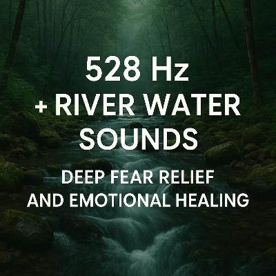 528 Hz + River Water Sounds | Deep Fear Relief and Emotional Healing