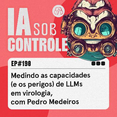 190: Medindo as capacidades (e os perigos) de LLMs em virologia, com Pedro Medeiros