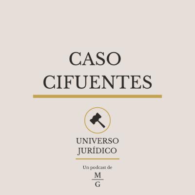 Caso Cifuentes - UNIVERSO JURÍDICO #13