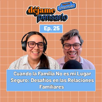 Cuando la Familia No es mi Lugar Seguro: Desafíos en las Relaciones Familiares | EP25 Cuando la Familia No es mi Lugar Seguro: Desafíos en las Relaciones Familiares | EP25