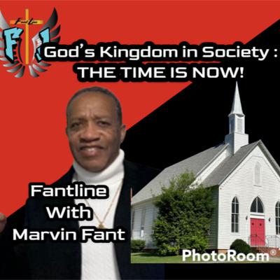 God's Kingdom in Society: The Time is Now / Fantline with Marvin Fant