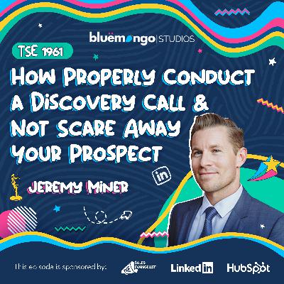 How Properly Conduct a Discovery Call & Not Scare Away Your Prospect | Jeremy Miner - 1961