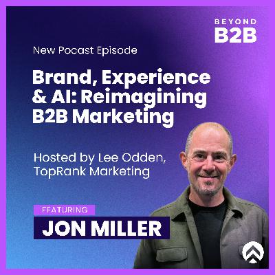 B2B Brand, Experience and AI: Jon Miller on Reimagining B2B Marketing