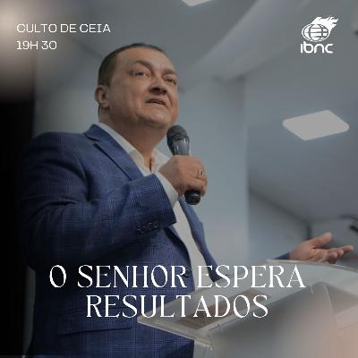 O senhor espera resultados | Pr. Antonio Ulisses | IBNC 19H30 | 06 ABRIL