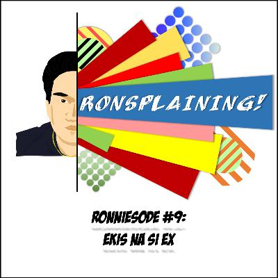 Ronniesode #9: Ekis na si Ex!