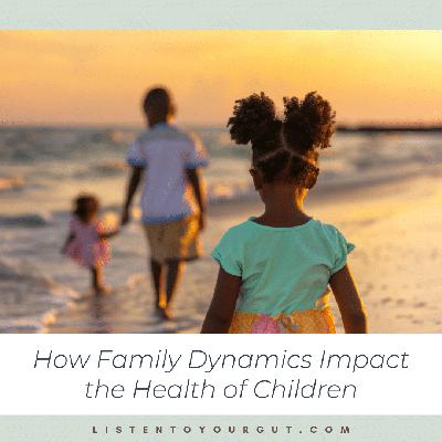 How Family Dynamics Impact the Health of Children How Family Dynamics Impact the Health of Children