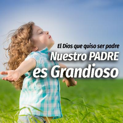 Nuestro Padre es grandioso