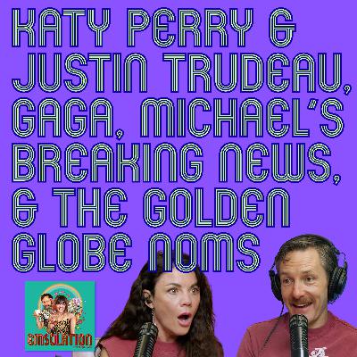 Katy Perry & Justin Trudeau, Gaga, Michael’s Breaking News, & the Golden Globe Noms Katy Perry & Justin Trudeau, Gaga, Michael’s Breaking News, & the Golden Globe Noms